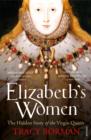 Elizabeth's Women : The Hidden Story of the Virgin Queen - eBook