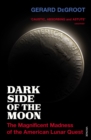 Dark Side of the Moon : The Magnificent Madness of the American Lunar Quest - eBook