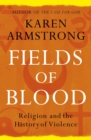 Fields of Blood : Religion and the History of Violence - eBook