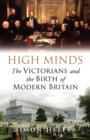High Minds : The Victorians and the Birth of Modern Britain - eBook