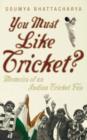 You Must Like Cricket? : Memoirs of an Indian Cricket Fan - eBook