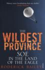The Wildest Province : SOE in the Land of the Eagle - eBook