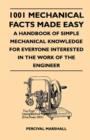 1001 Mechanical Facts Made Easy - A Handbook Of Simple Mechanical Knowledge For Everyone Interested In The Work Of The Engineer - Book