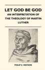 Let God Be God - An Interpretation Of The Theology Of Martin Luther - Book