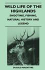 Wild Life Of The Highlands - Shooting, Fishing, Natural History And Legend - Book