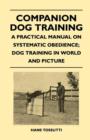 Companion Dog Training - A Practical Manual On Systematic Obedience; Dog Training In World And Picture - Book