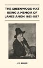 The Greenwood Hat Being A Memoir Of James Anon 1885-1887 - Book