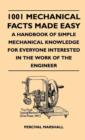 1001 Mechanical Facts Made Easy - A Handbook Of Simple Mechanical Knowledge For Everyone Interested In The Work Of The Engineer - Book