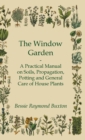 The Window Garden - A Practical Manual On Soils, Propagation, Potting And General Care Of House Plants - Book