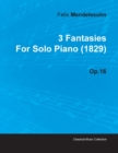 3 Fantasies By Felix Mendelssohn For Solo Piano (1829) Op.16 - Book