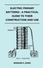 Electric Primary Batteries - A Practical Guide To Their Construction And Use - Book