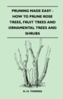 Pruning Made Easy - How To Prune Rose Trees, Fruit Trees And Ornamental Trees And Shrubs - Book