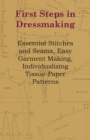 First Steps In Dressmaking - Essential Stitches And Seams, Easy Garment Making, Individualizing Tissue-Paper Patterns - Book