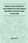 Insula Sanctorum Et Doctorum Or, Irelands's Ancient Schools And Scholars - Book
