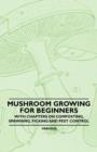 Mushroom Growing for Beginners - With Chapters on Composting, Spawning, Picking and Pest Control - Book