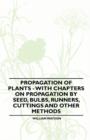 Propagation of Plants - With Chapters on Propagation by Seed, Bulbs, Runners, Cuttings and Other Methods - Book