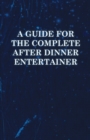A Guide for the Complete After Dinner Entertainer - Magic Tricks to Stun and Amaze Using Cards, Dice, Billiard Balls, Psychic Tricks, Coins, and Cigarettes - Book