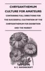 Chrysanthemum Culture For Amateurs : Containing Full Directions For the Successful Cultivation of the Chrysanthemum For Exhibition and the Market - Book