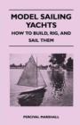 Model Sailing Yachts - How to Build, Rig, And Sail Them - Book
