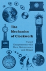 The Mechanics of Clockwork - Lever Escapements, Cylinder Escapements, Verge Escapements, Shockproof Escapements, an Their Maintenance and Repair - Book
