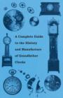 A Complete Guide to the History and Manufacture of Grandfather Clocks - Book