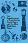 The Development of Grandfather Clock Cases and the Men That Made Them - Book