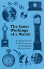 The Inner Workings of a Watch - A Simple Guide for Enthusiasts of Clockwork Mechanisms - Book