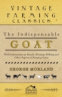 The Indispensable Goat - With Information on Breeds, Housing, Milking and Other Aspects of Keeping Goats - Book