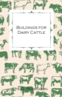Buildings for Dairy Cattle - With Information on Cowsheds, Milking Sheds and Loose Boxes - Book