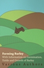 Farming Barley - With Information on Germination, Yields and Growth of Barley - Book