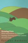 Growing Corn - With Information on Selection, Sowing, Growing and Pest Control of Corn Crops - Book
