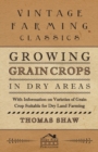 Growing Grain Crops in Dry Areas - With Information on Varieties of Grain Crop Suitable for Dry Land Farming - Book