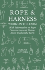 Rope and Harness Work on the Farm - With Information on Rope Construction and Various Knots Used on the Farm - Book