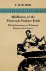 Middlemen of the Wholesale Produce Trade - With Information on Wholesale Business for Farmers - Book