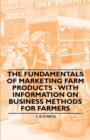 The Fundamentals of Marketing Farm Products - With Information on Business Methods for Farmers - Book