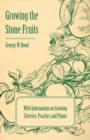 Growing the Stone Fruits - With Information on Growing Cherries, Peaches and Plums - Book