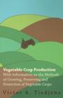 Vegetable Crop Production - With Information on the Methods of Growing, Preserving and Protection of Vegetable Crops - Book