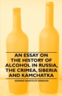 An Essay on the History of Alcohol in Russia, the Crimea, Siberia and Kamchatka - Book