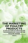 The Marketing of Poultry Products - A Collection of Articles on the Business Methods of the Poultry Keeper - Book