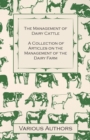 The Management of Dairy Cattle - A Collection of Articles on the Management of the Dairy Farm - Book