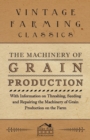 The Machinery of Grain Production - With Information on Threshing, Seeding and Repairing the Machinery of Grain Production on the Farm - Book