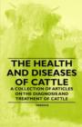 The Health and Diseases of Cattle - A Collection of Articles on the Diagnosis and Treatment of Cattle - Book
