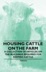 Housing Cattle on the Farm - A Collection of Articles on the Buildings Required for Keeping Cattle - Book
