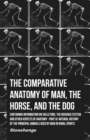 The Comparative Anatomy of Man, the Horse, and the Dog - Containing Information on Skeletons, the Nervous System and Other Aspects of Anatomy - Book
