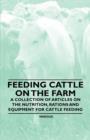 Feeding Cattle on the Farm - A Collection of Articles on the Nutrition, Rations and Equipment for Cattle Feeding - Book