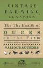 The Health of Ducks on the Farm A Collection of Articles on Diseases and Their Treatment - Book