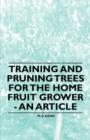 Training and Pruning Trees for the Home Fruit Grower - An Article - Book