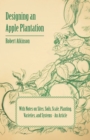Designing an Apple Plantation with Notes on Sites, Soils, Scale, Planting, Varieties, and Systems - An Article - Book