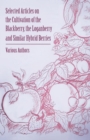 Selected Articles on the Cultivation of the Blackberry, the Loganberry and Similar Hybrid Berries - Book