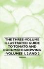The Three-Volume Illustrated Guide to Tomato and Cucumber Growing - Volumes 1, 2 and 3 - Book